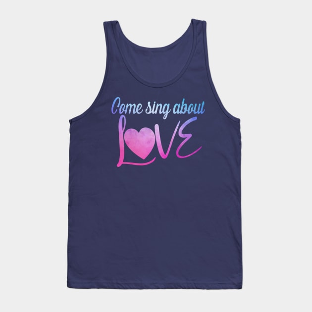 Come Sing About Love Tank Top by TheatreThoughts